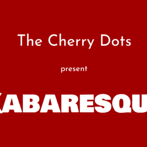 The Cherry Dots present Kabaresque
